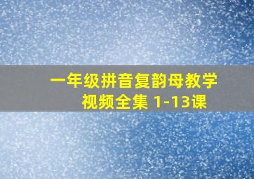 一年级拼音复韵母教学视频全集 1-13课